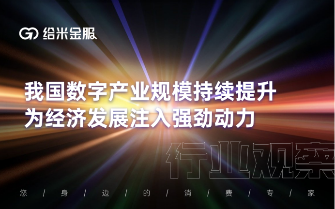 给米金服行业观察 | 我国数字产业规模持续提升，为经济发展注入强劲动力